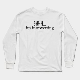 Shhh...im introverting Long Sleeve T-Shirt